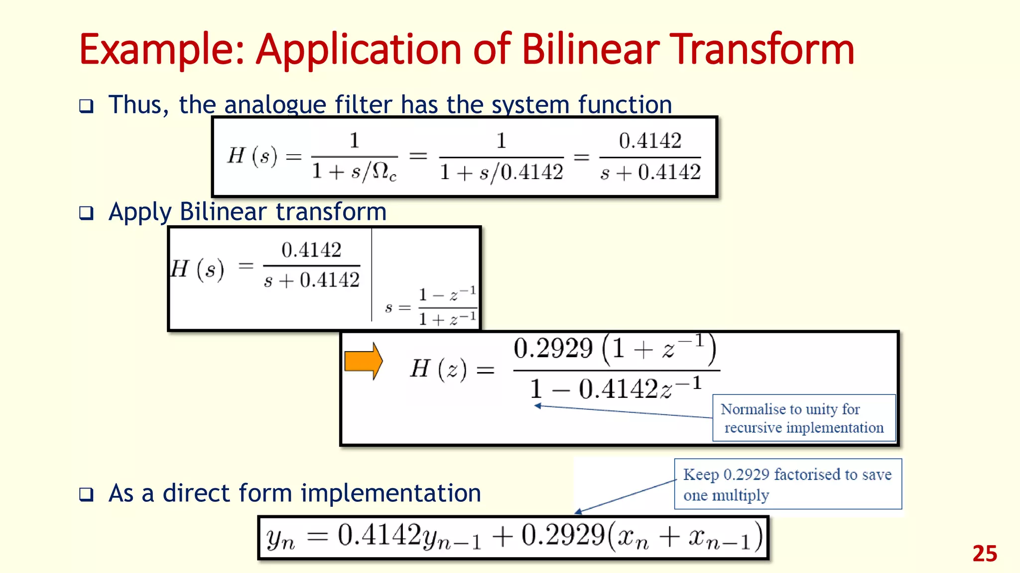Example: Application of Bilinear Transform
 Thus, the analogue filter has the system function
 Apply Bilinear transform
 As a direct form implementation
25
 