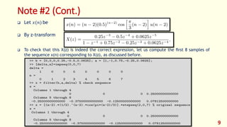 Note #2 (Cont.)
 Let 𝑥(𝑛) be
 By z-transform
 To check that this X(z) is indeed the correct expression, let us compute the ﬁrst 8 samples of
the sequence x(n) corresponding to X(z), as discussed before.
9
 