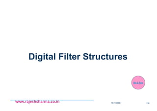 18/11/2008 139
www.rajeshsharma.co.inwww.rajeshsharma.co.inwww.rajeshsharma.co.inwww.rajeshsharma.co.in
Digital Filter Structures
Go 2 Top
 