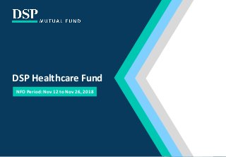 DSP Healthcare Fund
NFO Period: Nov 12 to Nov 26, 2018
 