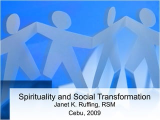 Spirituality and Social Transformation Janet K. Ruffing, RSM Cebu, 2009 