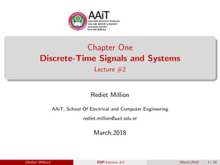 Chapter One
Discrete-Time Signals and Systems
Lecture #2
Rediet Million
AAiT, School Of Electrical and Computer Engineering
rediet.million@aait.edu.et
March,2018
(Rediet Million) DSP-Lecture #2 March,2018 1 / 18
 