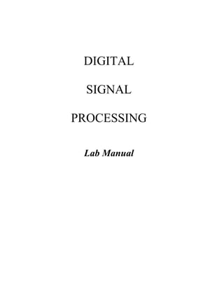 DIGITAL
SIGNAL
PROCESSING
Lab Manual
 
 
 
 
 
 
 
 
 
 
 
 
 