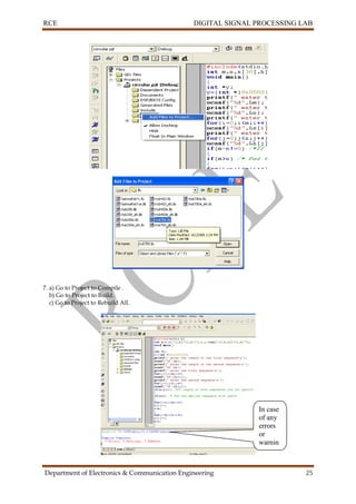 RCE DIGITAL SIGNAL PROCESSING LAB
Department of Electronics & Communication Engineering 25
7. a) Go to Project to Compile .
b) Go to Project to Build.
c) Go to Project to Rebuild All.
In case
of any
errors
or
warnin
gs it
will be
display
ed here
 