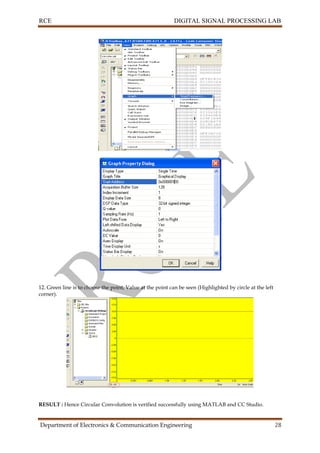 RCE DIGITAL SIGNAL PROCESSING LAB
Department of Electronics & Communication Engineering 28
12. Green line is to choose the point, Value at the point can be seen (Highlighted by circle at the left
corner).
RESULT : Hence Circular Convolution is verified successfully using MATLAB and CC Studio.
 