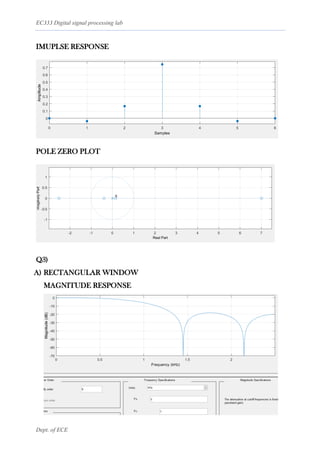 EC333 Digital signal processing lab
Dept. of ECE
IMUPLSE RESPONSE
POLE ZERO PLOT
Q3)
A) RECTANGULAR WINDOW
MAGNITUDE RESPONSE
 