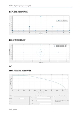 EC333 Digital signal processing lab
Dept. of ECE
IMPULSE RESPONSE
POLE ZERO PLOT
Q7)
MAGNITUDE RESPONSE
 