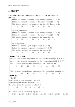 EC333 Digital signal processing lab
Dept. of ECE
4. RESULT
LINEAR CONVOLUTION USING INBUILT, SUMMATION AND
MATRIX
USING TOEPLITZ
USING FFT
 
