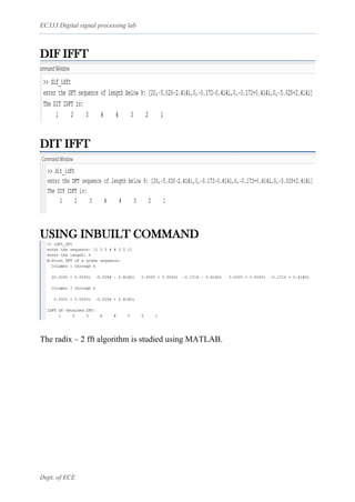 EC333 Digital signal processing lab
Dept. of ECE
DIF IFFT
DIT IFFT
USING INBUILT COMMAND
The radix – 2 fft algorithm is studied using MATLAB.
 