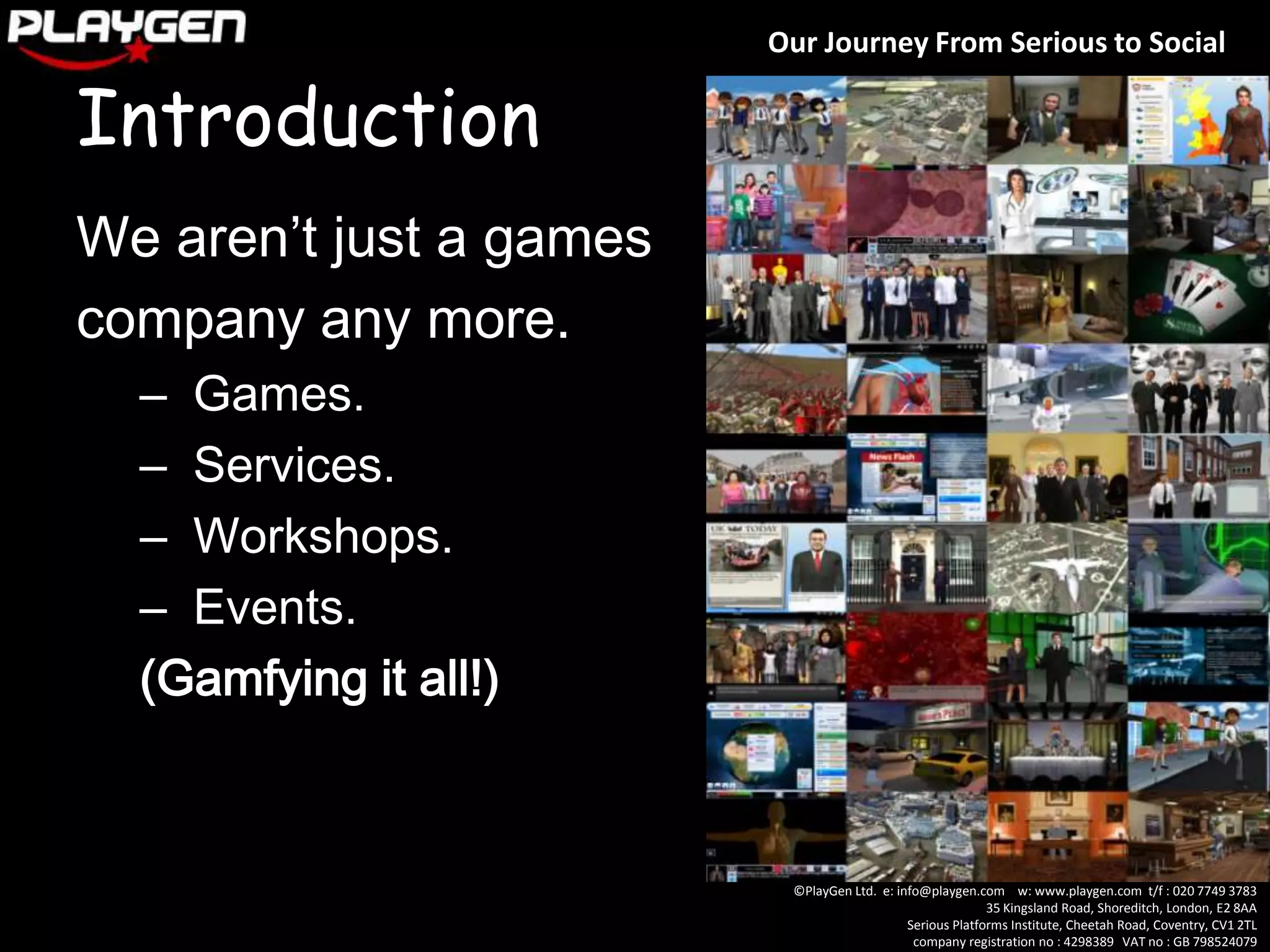 IntroductionWe aren’t just a gamescompany any more. Games. Services. Workshops.Events.(Gamfying it all!)