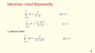 Identities Used Repeatedly
1
1 − 𝑎
, 𝑎 < 1
∞
∑ 𝑎𝑘 =
𝑘=0
𝑛
∑ 𝑎𝑘 =
𝑘=0
1 − 𝑎𝑛+1
1 − 𝑎
, 𝑎 = 1
❑ Special Cases:
∞
∑ 𝑘𝑎𝑘 =
𝑘=0
1
(1 − 𝑎)2
, 𝑎 < 1
8
 