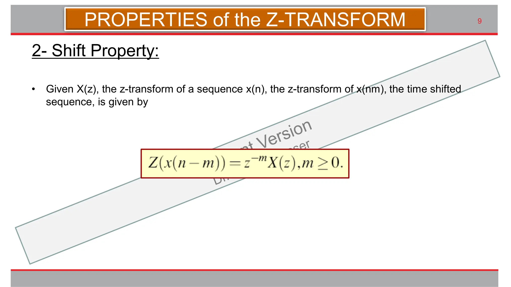 九州大学UIプロジェクト Kyudai Taro,2007
• Given X(z), the z-transform of a sequence x(n), the z-transform of x(nm), the time shifted
sequence, is given by
9
2- Shift Property:
PROPERTIES of the Z-TRANSFORM
 