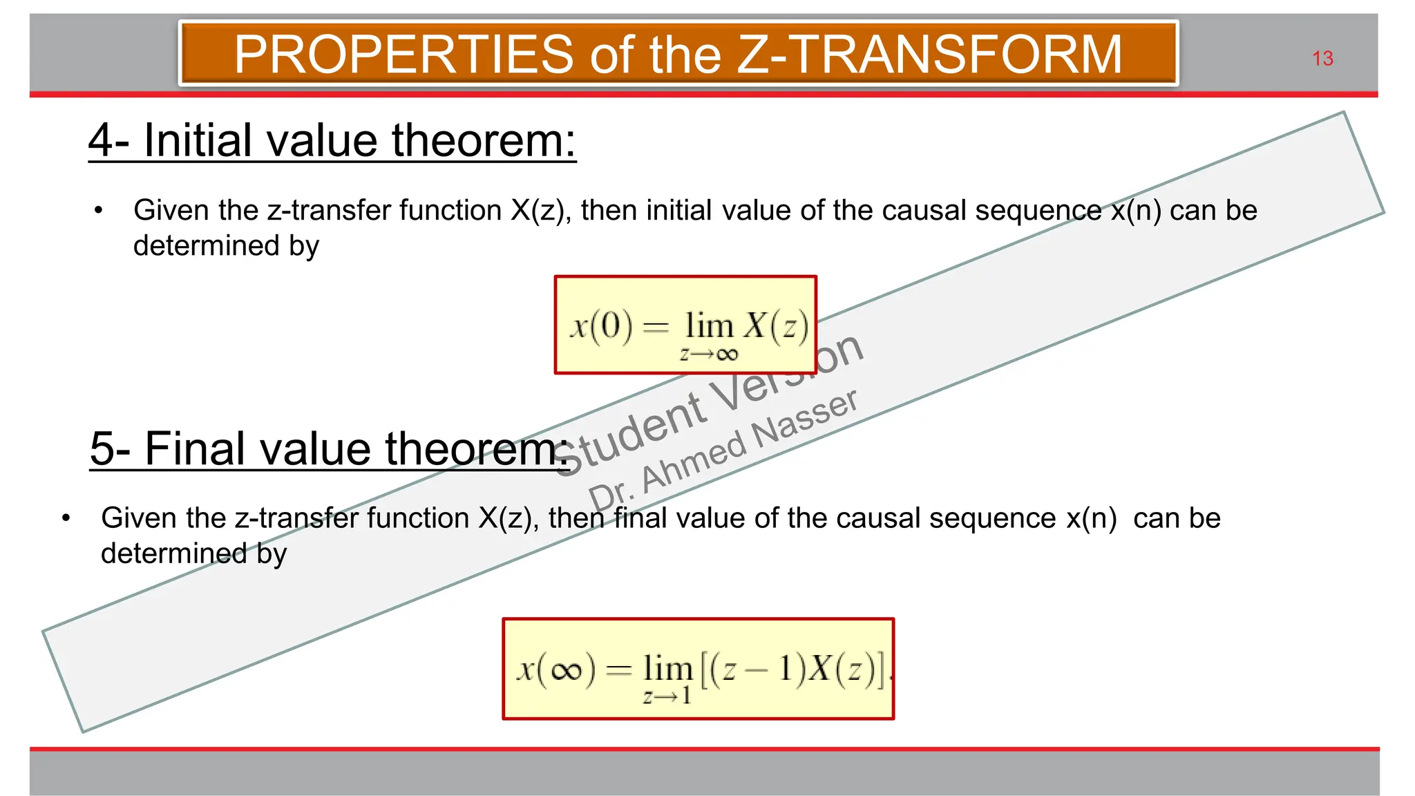 九州大学UIプロジェクト Kyudai Taro,2007
• Given the z-transfer function X(z), then initial value of the causal sequence x(n) can be
determined by
13
4- Initial value theorem:
5- Final value theorem:
• Given the z-transfer function X(z), then final value of the causal sequence x(n) can be
determined by
PROPERTIES of the Z-TRANSFORM
 