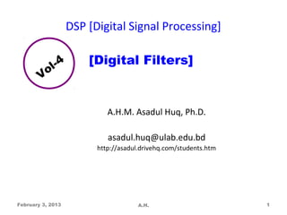 DSP [Digital Signal Processing]


          l -4         [Digital Filters]
        Vo


                            A.H.M. Asadul Huq, Ph.D.

                            asadul.huq@ulab.edu.bd
                         http://asadul.drivehq.com/students.htm




February 3, 2013                      A.H.                        1
 