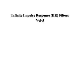 Infinite Impulse Response (IIR) Filters
                 Vol-5
 
