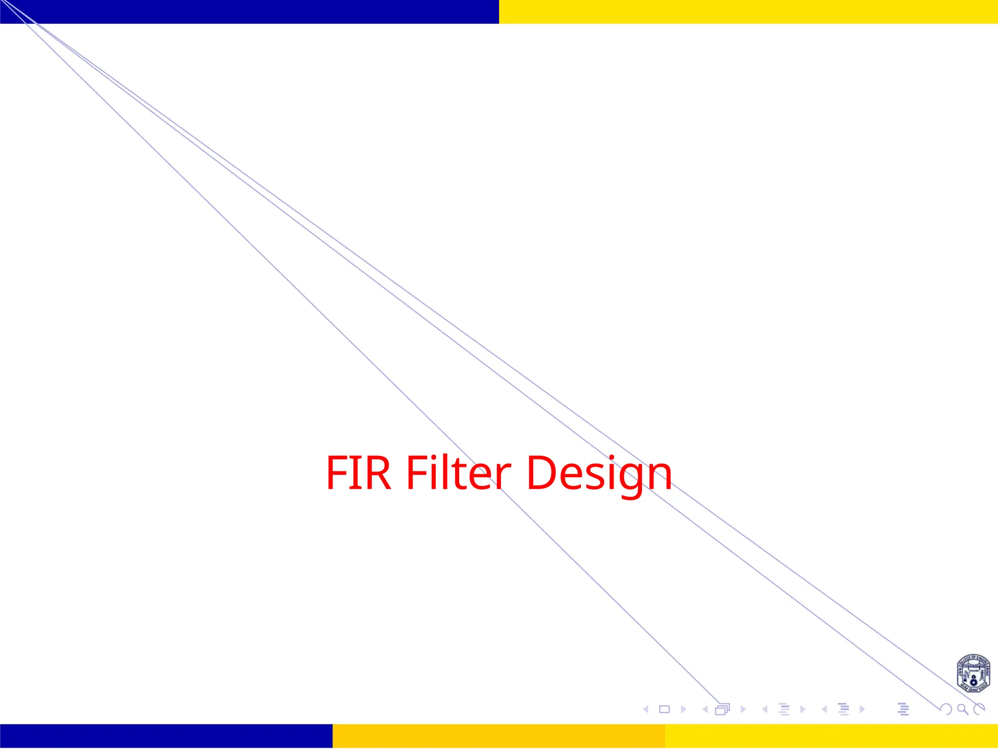 FIR Filter Design FIR Filter
Design
UNIT - 7: FIR Filter 12 /
FIR Filter Design
 