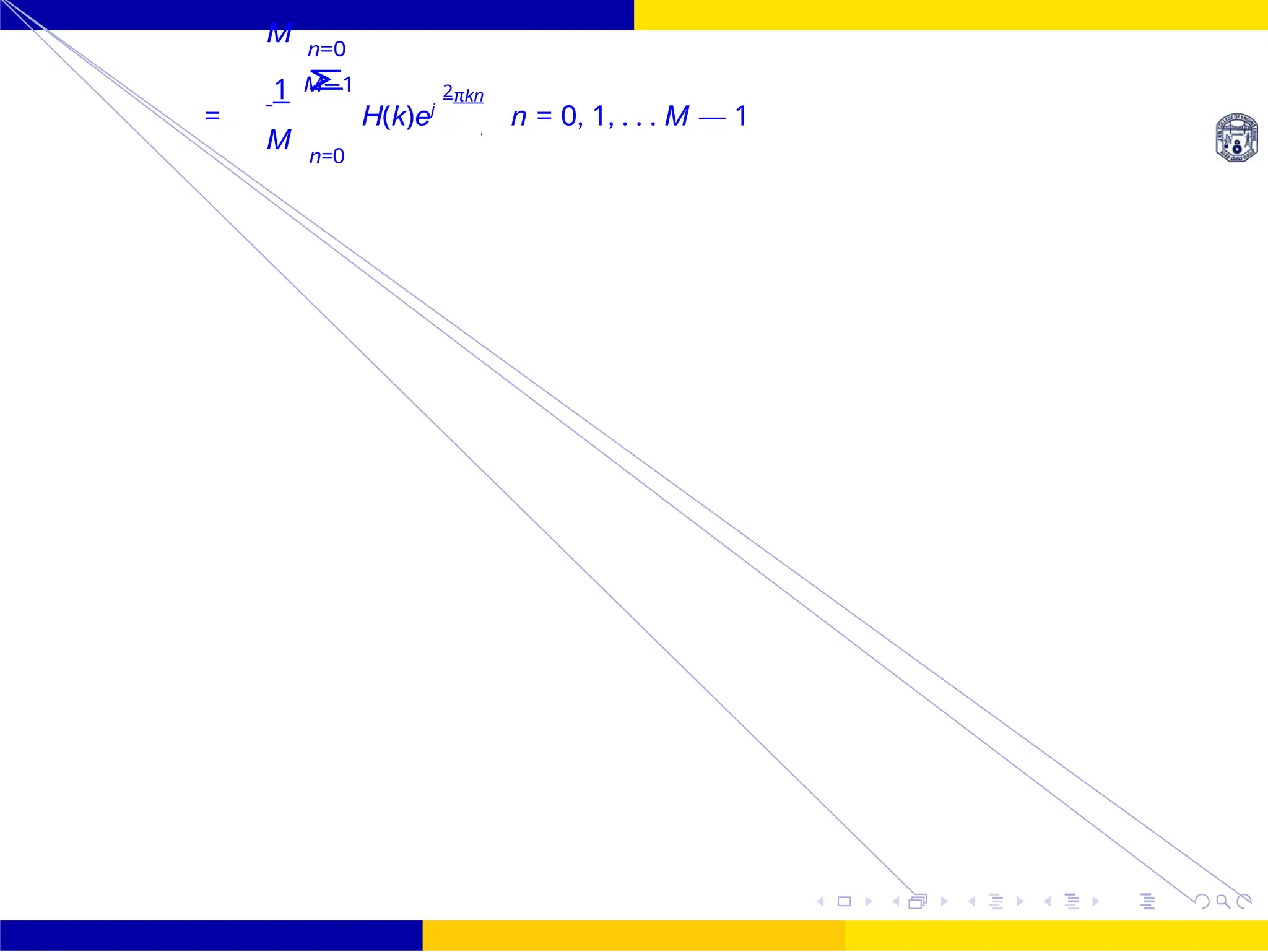 Design of FIR system Frequency Sampling for FIR
Filters
October 25,
UNIT - 7: FIR Filter
Dr. Manjunatha. P (JNNCE)
M
130 /
M
n=0
M−1
=
1 Σ
H(k)ej
2πkn
n = 0, 1, . . . M — 1
M
n=0
 