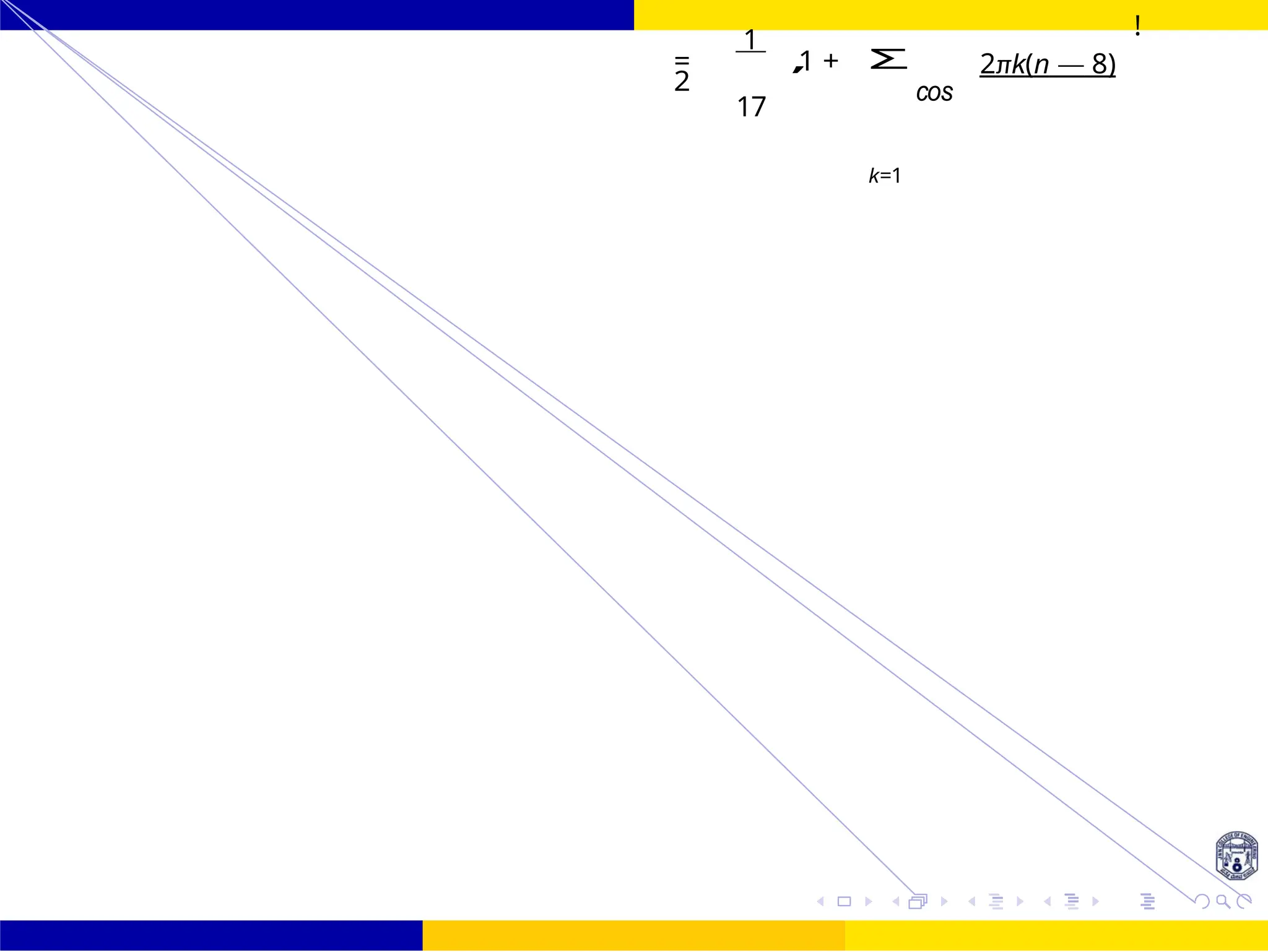 ,
1
Design of FIR system Frequency Sampling for FIR
Filters
136 /
October 25,
UNIT - 7: FIR Filter
Dr. Manjunatha. P (JNNCE)
1
= 1 +
2
17
Σ
k=1
cos
2πk(n — 8)
!
 