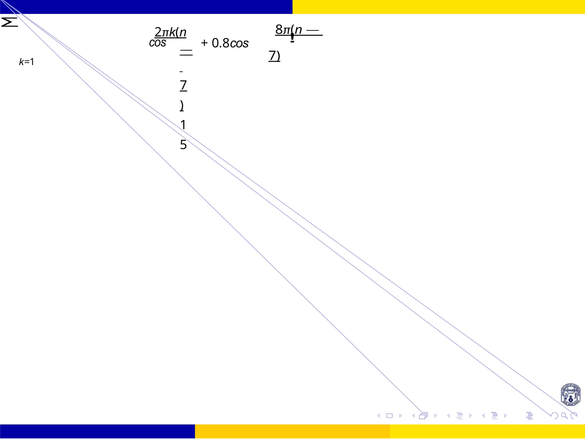 1
Design of FIR system Frequency Sampling for FIR
Filters
147 /
October 25,
UNIT - 7: FIR Filter
Dr. Manjunatha. P (JNNCE)
Σ
k=1
cos
2πk(n
—
7
)
1
5
+ 0.8cos
8π(n —
7)
!
 