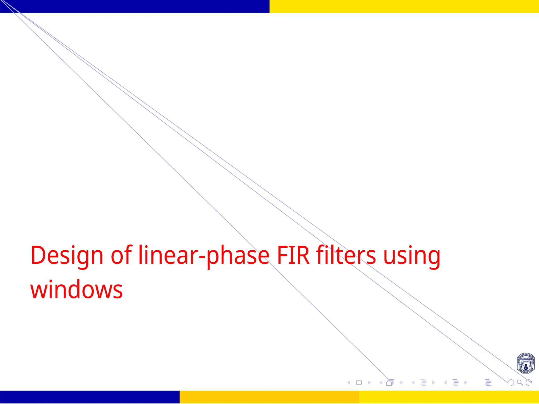 FIR Filter Design Design of linear-phase FIR filters using
windows
24 /
October 25,
UNIT - 7: FIR Filter
Design of linear-phase FIR filters using
windows
 
