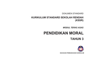 DOKUMEN STANDARD
KURIKULUM STANDARD SEKOLAH RENDAH
(KSSR)
PENDIDIKAN MORAL
TAHUN 3
MODUL TERAS ASAS
BAHAGIAN PEMBANGUNAN KURIKULUM
 