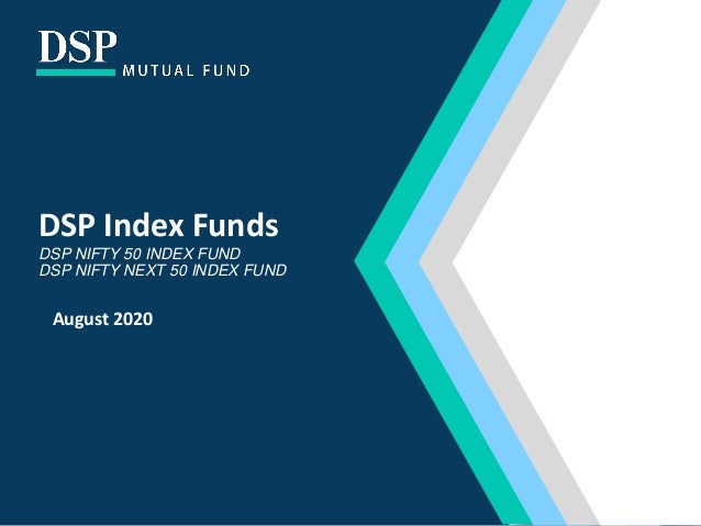 DSP Index Funds
DSP NIFTY 50 INDEX FUND
DSP NIFTY NEXT 50 INDEX FUND
August 2020
 