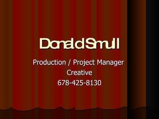 Donald Smull Production / Project Manager   Creative 678-425-8130 