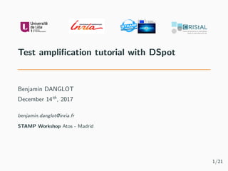 Test ampliﬁcation tutorial with DSpot
Benjamin DANGLOT
December 14th
, 2017
benjamin.danglot@inria.fr
STAMP Workshop Atos - Madrid
1/21
 