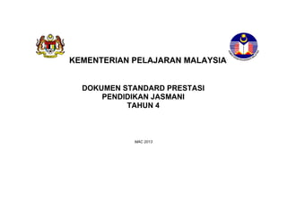 MAC 2013
STANDARD PRESTASI
MATEMATIK TAHUN 1
KEMENTERIAN PELAJARAN MALAYSIA
DOKUMEN STANDARD PRESTASI
PENDIDIKAN JASMANI
TAHUN 4
 