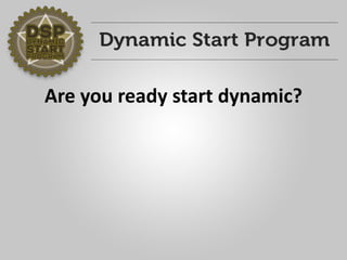 Are you ready start dynamic? 