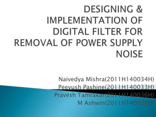 Naivedya Mishra(2011H140034H)
 Peeyush Pashine(2011H140033H)
Pravesh Tamrakar(2011H140036H)
        M Ashwin(2011H140038H)
 