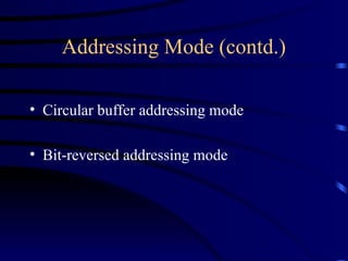 Addressing Mode (contd.)
• Circular buffer addressing mode
• Bit-reversed addressing mode
 