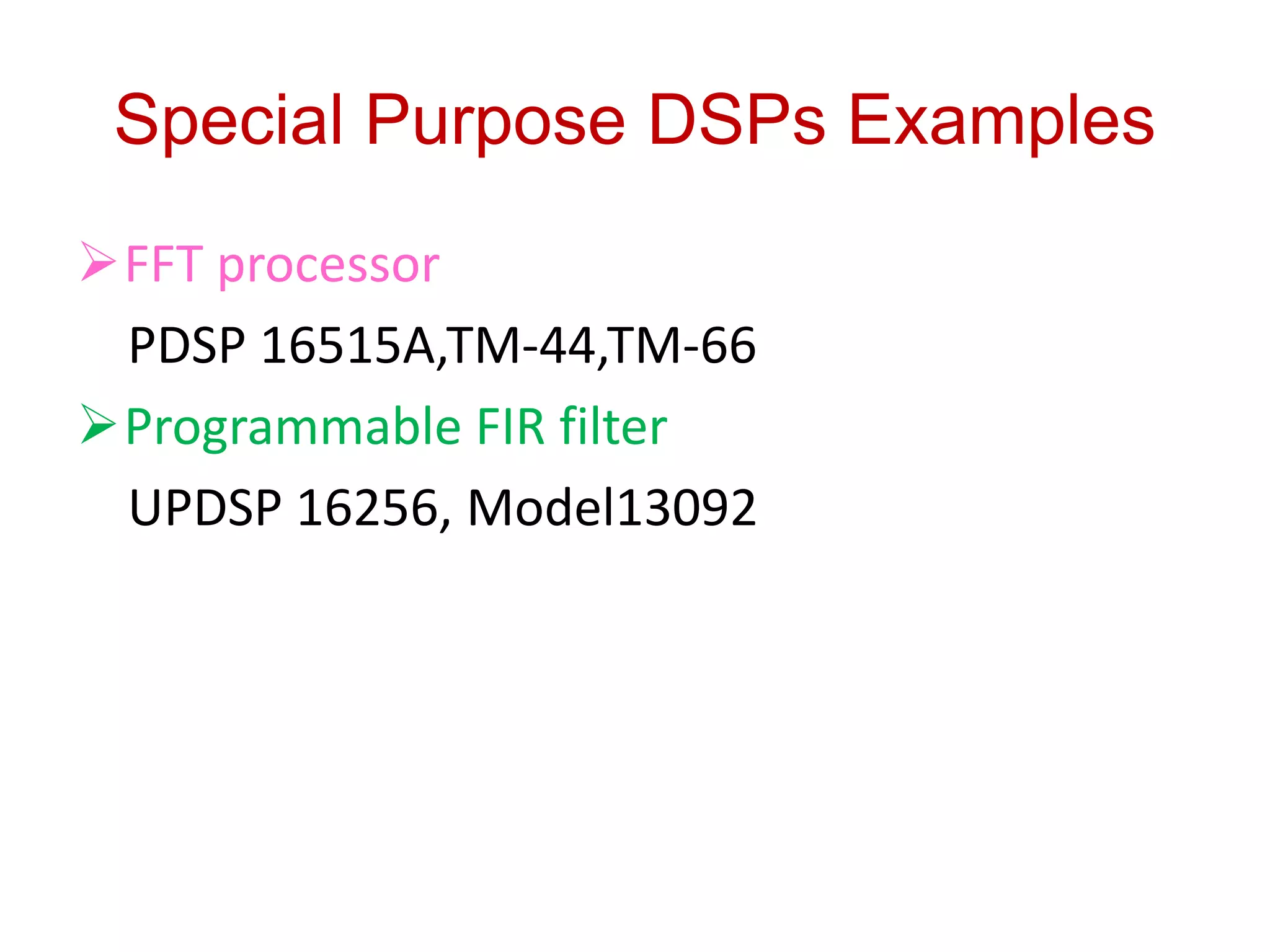 Special Purpose DSPs Examples
FFT processor
PDSP 16515A,TM-44,TM-66
Programmable FIR filter
UPDSP 16256, Model13092
 