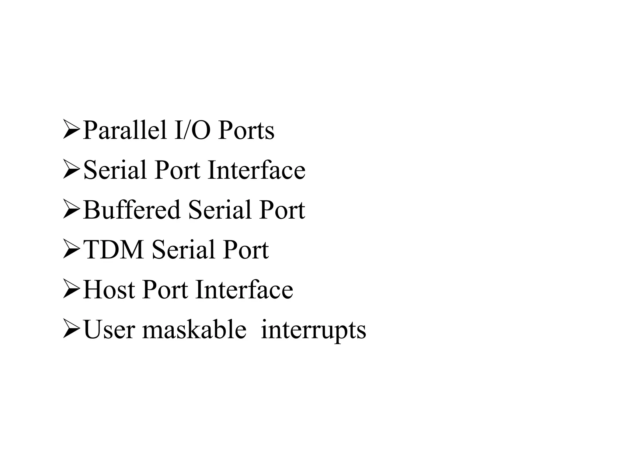 Parallel I/O Ports
Serial Port Interface
Buffered Serial Port
TDM Serial Port
Host Port Interface
User maskable interrupts
 