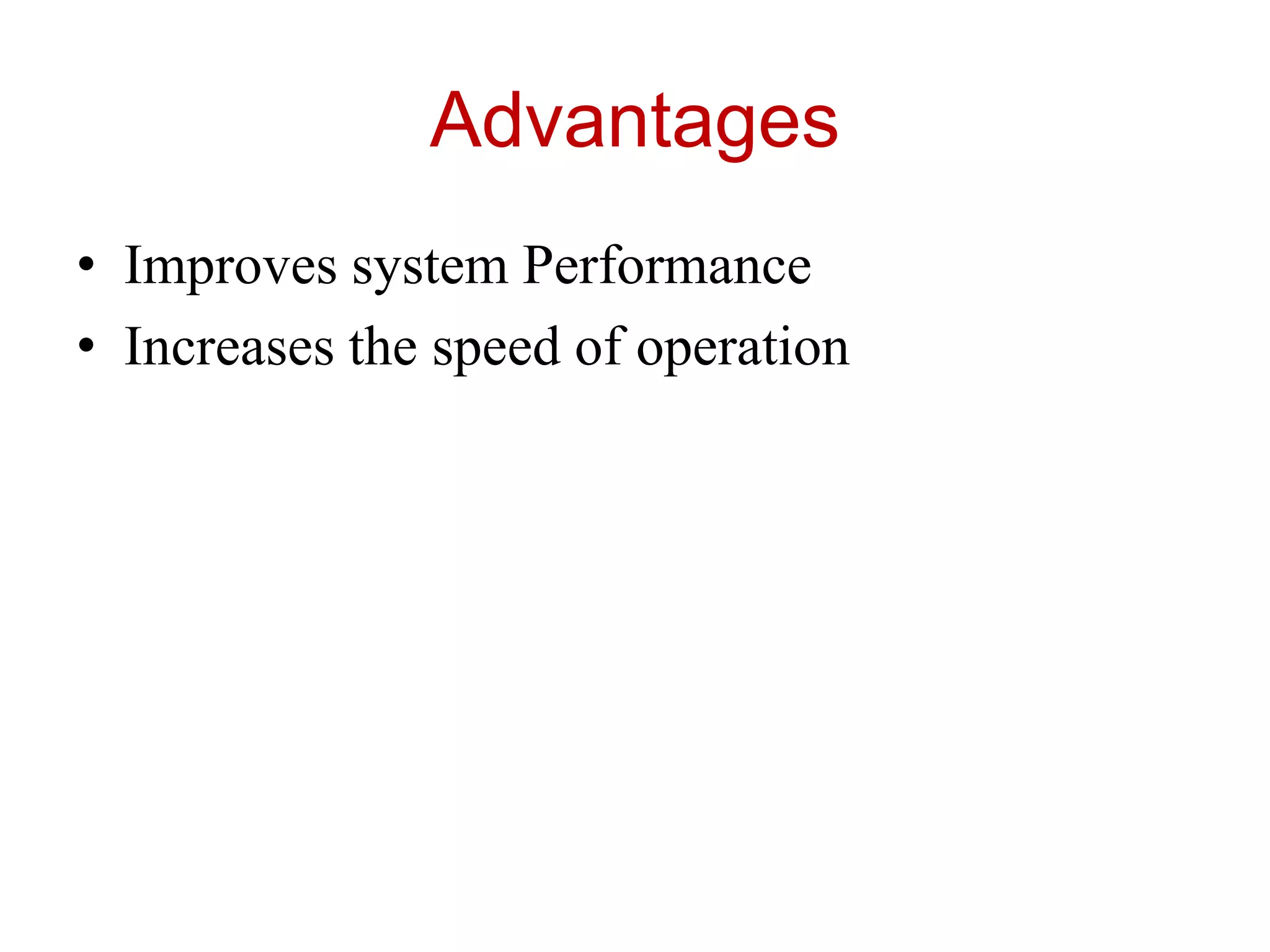Advantages
• Improves system Performance
• Increases the speed of operation
 