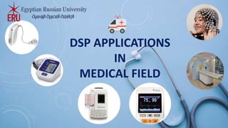 DSP APPLICATIONS
IN
MEDICAL FIELD
 