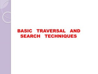 BASIC TRAVERSAL AND
SEARCH TECHNIQUES
 