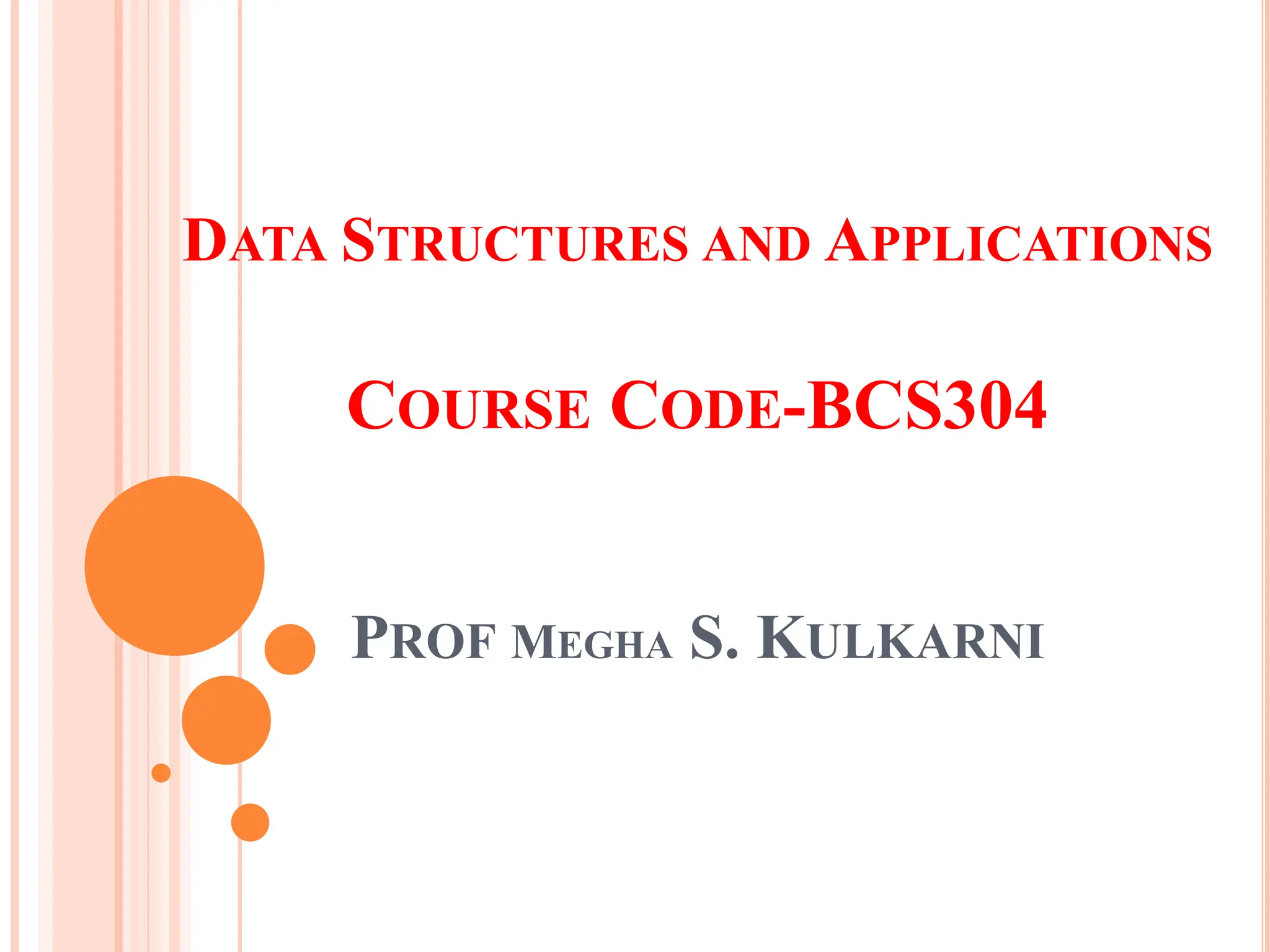 DATA STRUCTURES AND APPLICATIONS
COURSE CODE-BCS304
PROF MEGHA S. KULKARNI
 