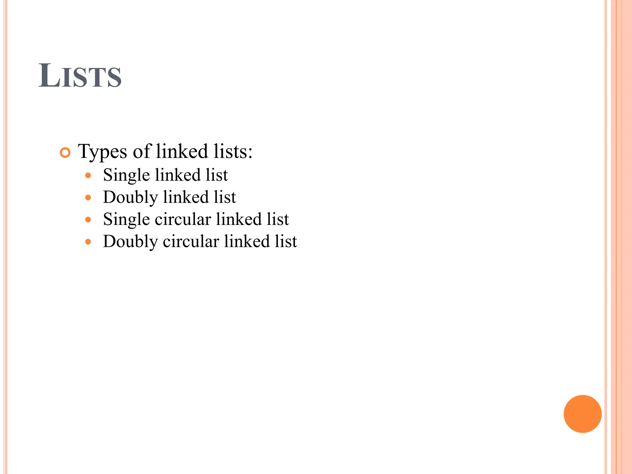 LISTS
 Types of linked lists:
 Single linked list
 Doubly linked list
 Single circular linked list
 Doubly circular linked list
 