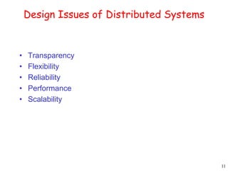 11 
Design Issues of Distributed Systems 
• Transparency 
• Flexibility 
• Reliability 
• Performance 
• Scalability 
 