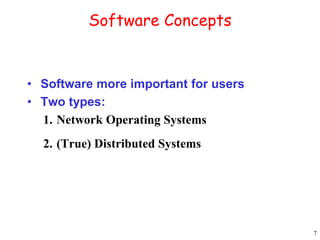 7 
Software Concepts 
• Software more important for users 
• Two types: 
1. Network Operating Systems 
2. (True) Distributed Systems 
 