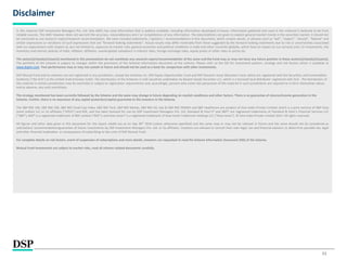 11
Disclaimer
In this material DSP Investment Managers Pvt. Ltd. (the AMC) has used information that is publicly available, including information developed in-house. Information gathered and used in this material is believed to be from
reliable sources. The AMC however does not warrant the accuracy, reasonableness and / or completeness of any information. The data/statistics are given to explain general market trends in the securities market, it should not
be construed as any research report/research recommendation. We have included statements / opinions / recommendations in this document, which contain words, or phrases such as “will”, “expect”, “should”, “believe” and
similar expressions or variations of such expressions that are “forward looking statements”. Actual results may differ materially from those suggested by the forward looking statements due to risk or uncertainties associated
with our expectations with respect to, but not limited to, exposure to market risks, general economic and political conditions in India and other countries globally, which have an impact on our services and / or investments, the
monetary and interest policies of India, inflation, deflation, unanticipated turbulence in interest rates, foreign exchange rates, equity prices or other rates or prices etc.
The sector(s)/stock(s)/issuer(s) mentioned in this presentation do not constitute any research report/recommendation of the same and the Fund may or may not have any future position in these sector(s)/stock(s)/issuer(s).
The portfolio of the scheme is subject to changes within the provisions of the Scheme Information document of the scheme. Please refer to the SID for investment pattern, strategy and risk factors which is available at
www.dspim.com. Past performance may or may not sustain in future and should not be used as a basis for comparison with other investments.
DSP Mutual Fund and its schemes are not registered in any jurisdiction, except the Schemes viz. DSP Equity Opportunities Fund and DSP Dynamic Asset Allocation Fund, which are registered with the Securities and Commodities
Authority (“the SCA”) in the United Arab Emirates (UAE). The distribution of the Schemes in UAE would be undertaken by Barjeel Geojit Securities LLC, which is a licensed local distributor registered with SCA. .The distribution of
this material in certain jurisdictions may be restricted or subject to registration requirements and, accordingly, persons who come into possession of this material in such jurisdictions are required to in form themselves about,
and to observe, any such restrictions.
The strategy mentioned has been currently followed by the Scheme and the same may change in future depending on market conditions and other factors. There is no guarantee of returns/income generation in the
Scheme. Further, there is no assurance of any capital protection/capital guarantee to the investors in the Scheme.
The S&P BSE 100, S&P BSE 200, S&P BSE Small Cap Index, S&P BSE Teck, S&P BSE Metals, S&P BSE Oil, Gas & S&P BSE SENSEX and S&P Healthcare are product of Asia Index Private Limited, which is a joint venture of S&P Dow
Jones Indices LLC or its affiliates (“SPDJI”) and BSE, and has been licensed for use by DSP Investment Managers Pvt. Ltd. Standard & Poor’s® and S&P® are registered trademarks of Standard & Poor’s Financial Services LLC
(“S&P”); BSE® is a registered trademark of BSE Limited (“BSE”); and Dow Jones® is a registered trademark of Dow Jones Trademark Holdings LLC (“Dow Jones”). © Asia Index Private Limited 2014. All rights reserved.
All figures and other data given in this document for the Quant model are as on Sep 30th 2019 (unless otherwise specified) and the same may or may not be relevant in future and the same should not be considered as
solicitation/ recommendation/guarantee of future investments by DSP Investment Managers Pvt. Ltd. or its affiliates. Investors are advised to consult their own legal, tax and financial advisors to determine possible tax, legal
and other financial implication or consequence of subscribing to the units of DSP Mutual Fund.
For complete details on risk factors, event of suspension of subscriptions and more details, investors are requested to read the Scheme Information Document (SID) of the Scheme.
Mutual Fund investments are subject to market risks, read all scheme related documents carefully.
 