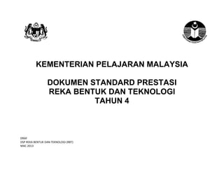 0
KEMENTERIAN PELAJARAN MALAYSIA
DOKUMEN STANDARD PRESTASI
REKA BENTUK DAN TEKNOLOGI
TAHUN 4
DRAF
DSP REKA BENTUK DAN TEKNOLOGI (RBT)
MAC 2013
 