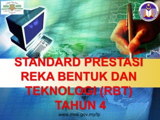 www.moe.gov.my/lp
STANDARD PRESTASI
REKA BENTUK DAN
TEKNOLOGI (RBT)
TAHUN 4
 