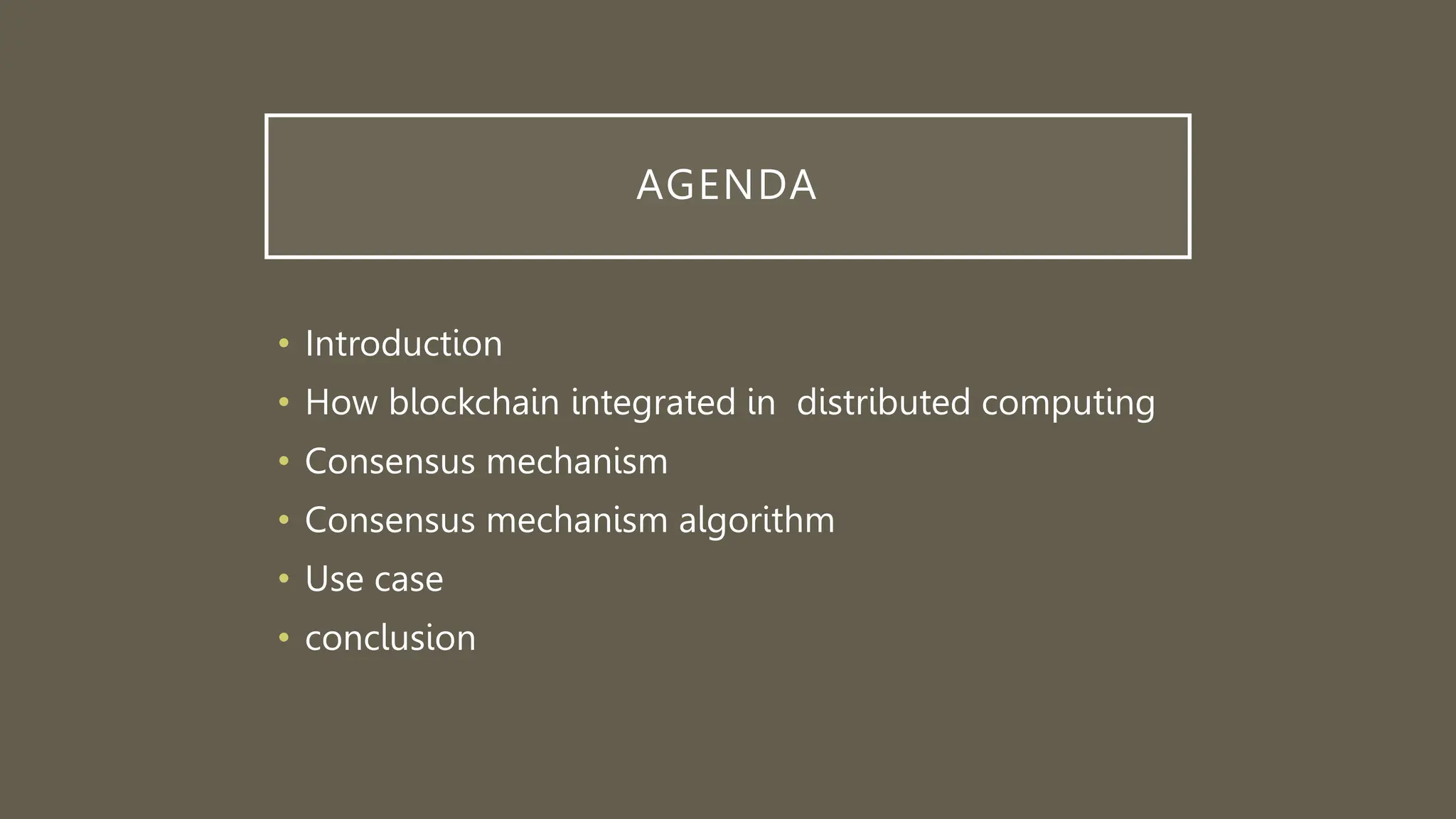 AGENDA
• Introduction
• How blockchain integrated in distributed computing
• Consensus mechanism
• Consensus mechanism algorithm
• Use case
• conclusion
 