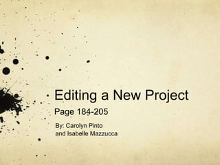 Editing a New Project
Page 184-205
By: Carolyn Pinto
and Isabelle Mazzucca