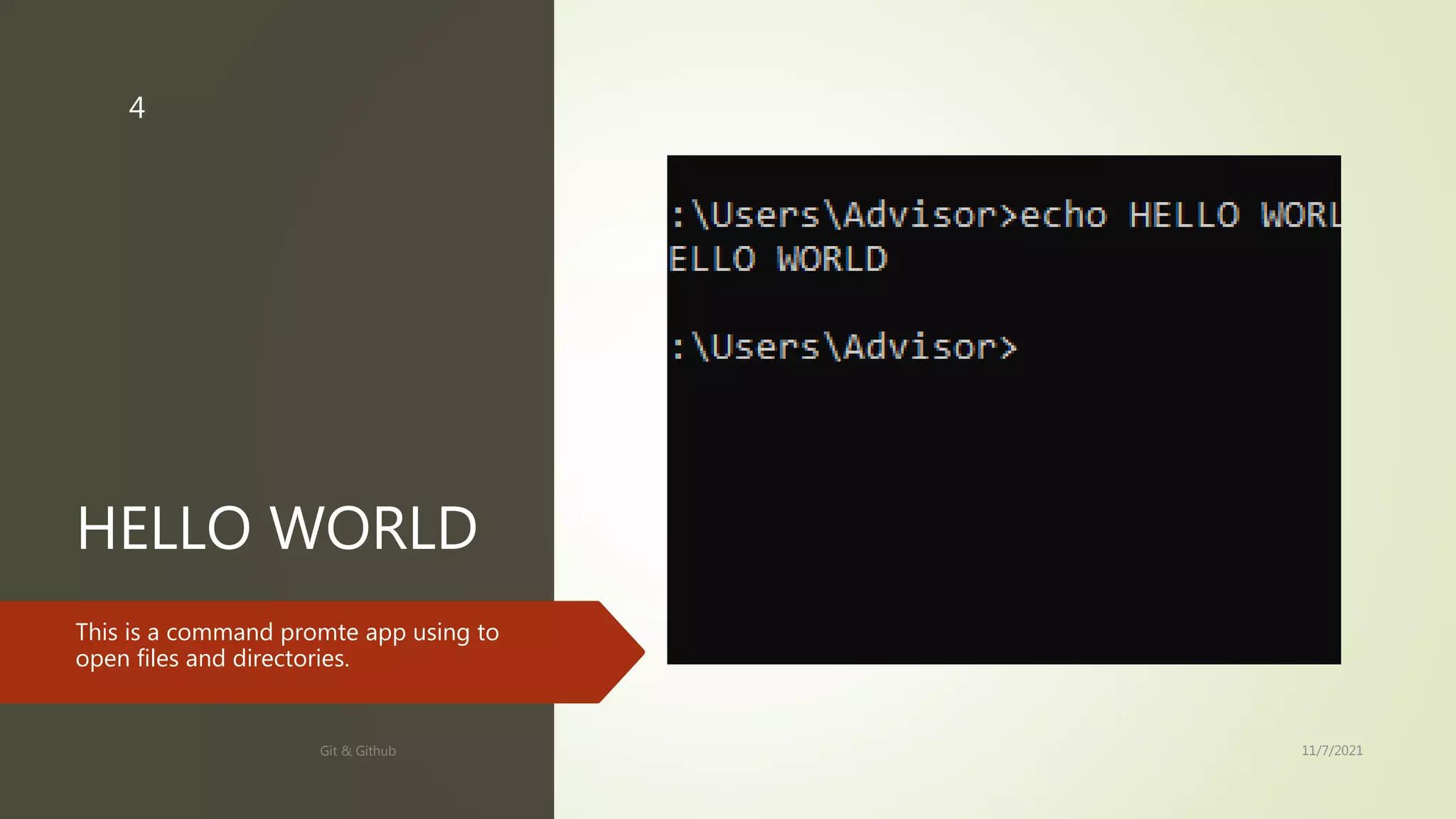 HELLO WORLD
This is a command promte app using to
open files and directories.
11/7/2021
Git & Github
4
 