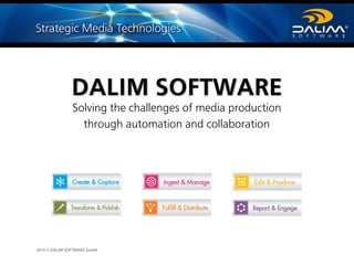 DALIM SOFTWARE 
Solving the challenges of media production 
through automation and collaboration 
2014 © DALIM SOFTWARE GmbH 
 