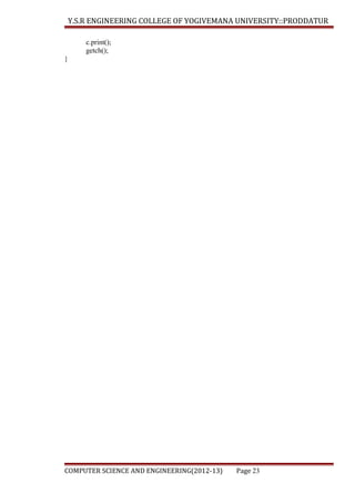 Y.S.R ENGINEERING COLLEGE OF YOGIVEMANA UNIVERSITY::PRODDATUR
c.print();
getch();
}

COMPUTER SCIENCE AND ENGINEERING(2012-13)

Page 23

 