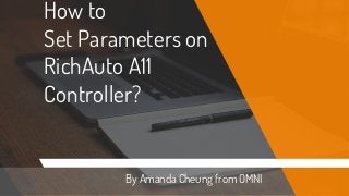 How to
Set Parameters on
RichAuto A11
Controller?
By Amanda Cheung from OMNI
 